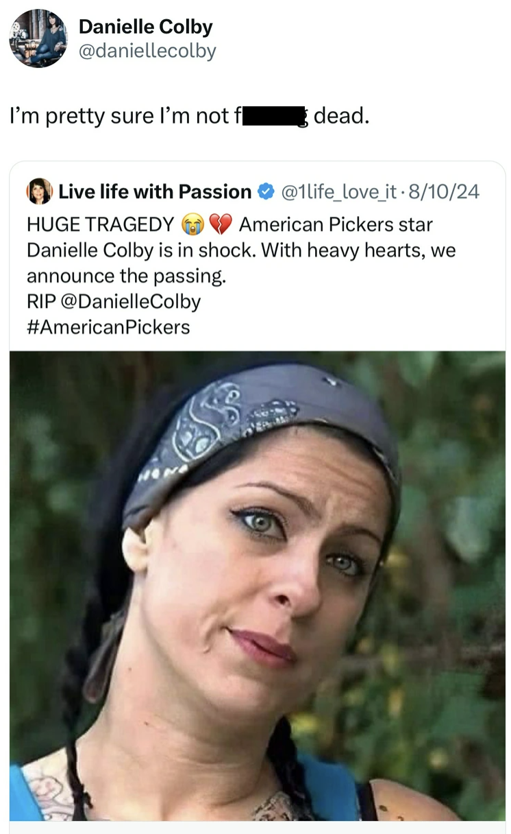 Danielle Colby - Danielle Colby I'm pretty sure I'm not f Live life with Passion Huge Tragedy dead. love it 81024 American Pickers star Danielle Colby is in shock. With heavy hearts, we announce the passing. Rip